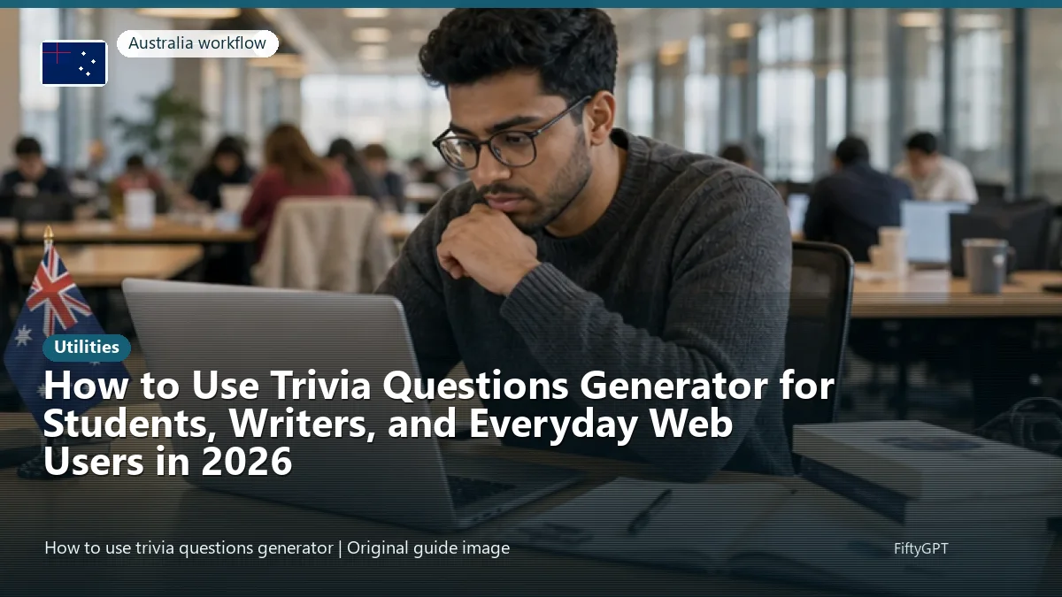 Australia person using an online utilities workflow for How to Use Trivia Questions Generator for Students, Writers, and Everyday Web Users in 2026